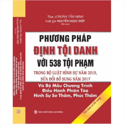 Sách Phương Pháp Định Tội Danh Với 538 Tội Phạm Trong Bộ Luật Hình Sự Năm 2015, Sửa Đổi Bổ Sung Năm 2017 - Thạc sĩ luật Đoàn Tấn Minh và Luật gia Nguyễn Ngọc Điệp - V2164P