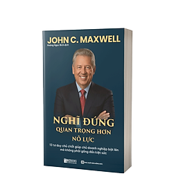 Sách NGHĨ ĐÚNG QUAN TRỌNG HƠN NỖ LỰC: 13 tư duy chủ chốt giúp chủ doanh nghiệp bật lên mà không phải gồng đến kiệt sức