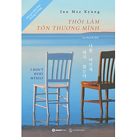 THÔI LÀM TỔN THƯƠNG MÌNH - MỘT GÓC NHÌN KHÁC VỀ LÒNG TỰ TRỌNG - Jun Mee Kyung - Lee Seul Bi dịch - NXB Thế Giới.