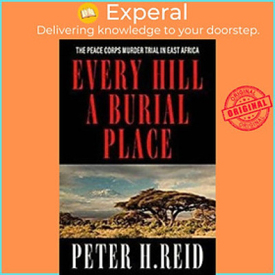 Sách - Every Hill a Burial Place - The Peace Corps Murder Trial in East Africa by Peter H. Reid (UK edition, paperback)