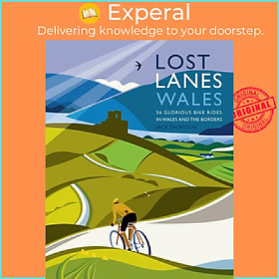 Sách - Lost Lanes Wales : 36 Glorious Bike Rides in Wales and the Borders by Jack Thurston (UK edition, Trade Paperback)