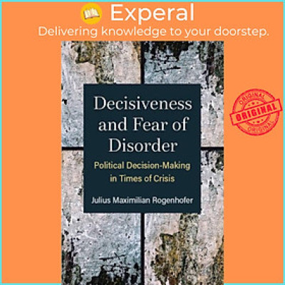 Sách - Decisiveness and Fear of Dis - Political Decision-Ma by Julius Maximilian Rogenhofer (UK edition, paperback)