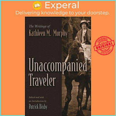 Sách - Unaccompanied Traveler - The Writings of Kathleen M. Murphy by Patrick Bixby (UK edition, paperback)
