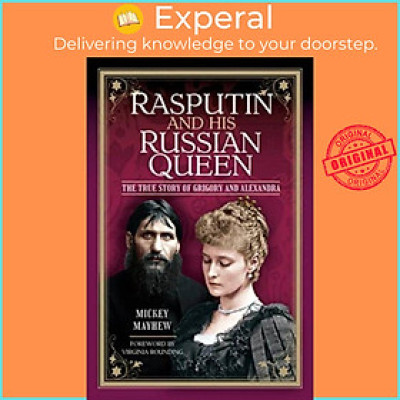Sách - Rasputin and his Russian Queen - The True Story of Grigory and Alexandra by Mickey Mayhew (UK edition, hardcover)