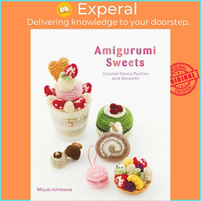 Sách - Amigurumi Sweets : Crochet Fancy Pastries and Desserts! by Miyuki Ichikawa (US edition, paperback)