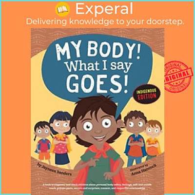 Sách - My Body! What I Say Goes! Indigenous Edition : Teach Children Body Safety, Safe/Un by Jayneen Sanders (paperback)