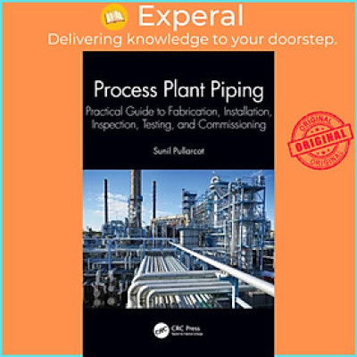 Sách - Process Plant Piping - Practical Guide to Fabrication, Installation, I by Sunil Pullarcot (UK edition, hardcover)