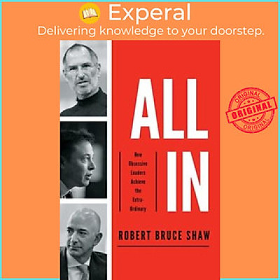 Sách - All In : How Obsessive Leaders Achieve the Extraordinary by Robert Bruce Shaw (US edition, paperback)