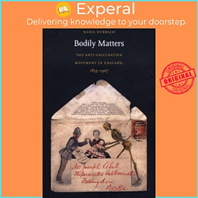 Sách - Bodily Matters - The Anti-Vaccination Movement in England, 1853-1907 by Nadja Durbach (UK edition, paperback)