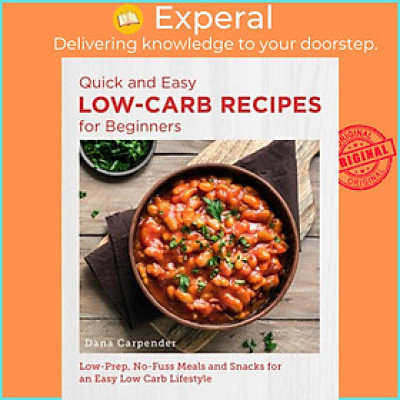 Sách - Quick and Easy Low Carb Recipes for Beginners - Low Prep, No Fuss Meals by Dana Carpender (UK edition, paperback)