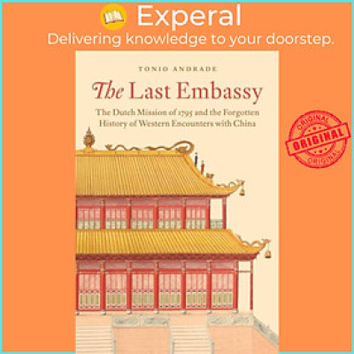 Sách - The Last Embassy - The Dutch Mission of 1795 and the Forgotten History o by Tonio Andrade (UK edition, hardcover)