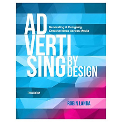Advertising By Design: Generating And Designing Creative Ideas Across Media, Third Edition