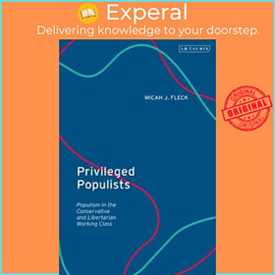 Sách - Privileged Populists - Populism in the Conservative and Libertarian Wor by Micah J. Fleck (UK edition, hardcover)