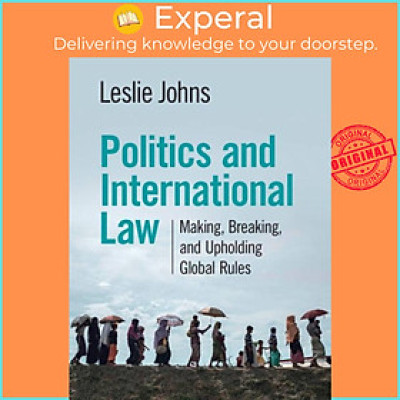 Sách - Politics and International Law - Making, Breaking, and Upholding Global R by Leslie Johns (UK edition, paperback)