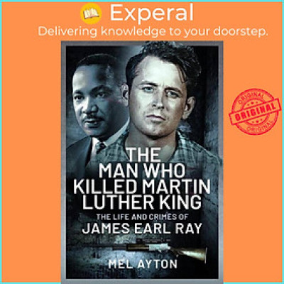 Sách - The Man Who Killed Martin Luther King - The Life and Crimes of James Earl Ra by Mel Ayton (UK edition, hardcover)