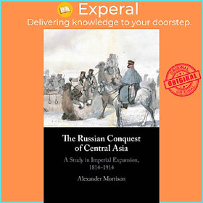 Sách - The Russian Conquest of Central Asia - A Study in Imperial Expansio by Alexander Morrison (UK edition, paperback)