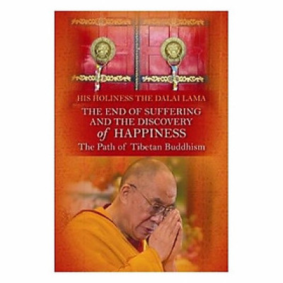 The End Of Suffering And The Discovery Of Happiness: The Path Of Tibetan Buddhism