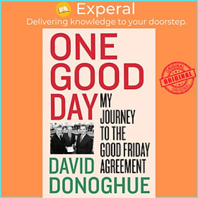 Sách - One Good Day - My Journey to the Good Friday Agreement by David Donoghue (UK edition, hardcover)