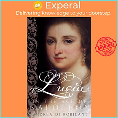 Sách - Lucia in the Age of Napoleon by Andrea di Robilant (UK edition, paperback)