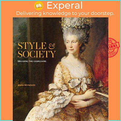 Sách - Style & Society : Dressing the Georgians by Anna Reynolds (UK edition, hardcover)