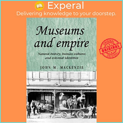 Sách - Museums and Empire - Natural History, Human Cultures and Colonial Id by John M. MacKenzie (UK edition, paperback)