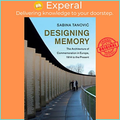 Sách - Designing Memory - The Architecture of Commemoration in Europe, 1914 to by Sabina Tanovic (UK edition, paperback)