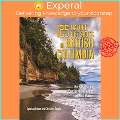 Sách - 125 Nature Hot Spots in British Columbia - The Best Parks, Conservation by Lyndsay Fraser (UK edition, paperback)