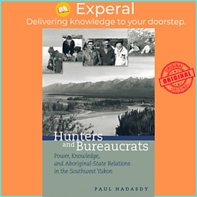 Sách - Hunters and Bureaucrats - Power, Knowledge, and Aboriginal-State Relation by Paul Nadasdy (UK edition, paperback)