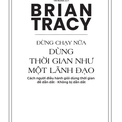 Đừng Chạy Nữa - Dùng Thời Gian Như Một Lãnh Đạo: Cách Người Điều Hành Giỏi Dùng Thời Gian Để Dẫn Dắt - Không Bị Dẫn Dắt