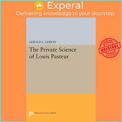 Sách - The Private Science of Louis Pasteur by Gerald L. Geison (UK edition, paperback)