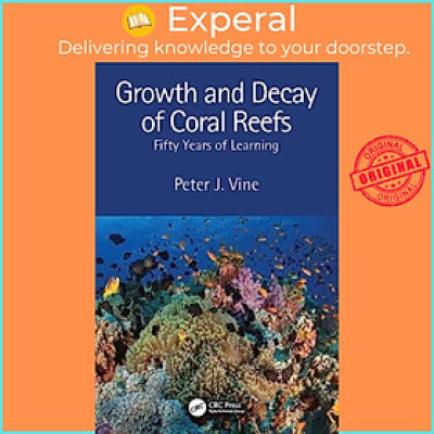 Sách - Growth and Decay of Coral Reefs - Fifty Years of Learning by Peter J. Vine (UK edition, hardcover)