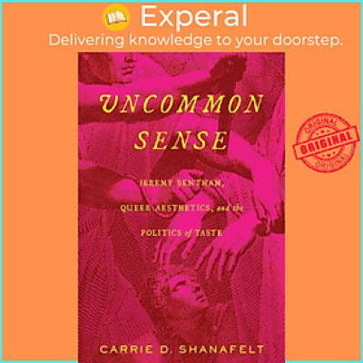Sách - Uncommon Sense - Jeremy Bentham, Queer Aesthetics, and the Politic by Carrie D. Shanafelt (UK edition, paperback)
