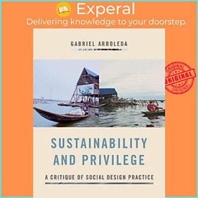Sách - Sustainability and Privilege - A Critique of Social Design Practic by Gabriel A. Arboleda (UK edition, hardcover)