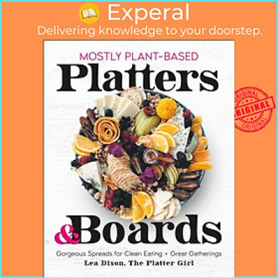 Sách - Mostly Plant-Based Platters & Boards - Gorgeous Spreads for Clean Eating and by Lea Dixon (UK edition, hardcover)