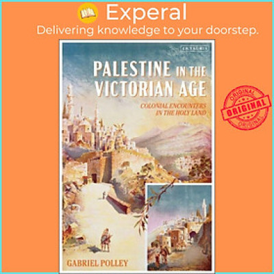 Sách - Palestine in the Victorian Age - Colonial Encounters in the Holy Land by Gabriel Polley (UK edition, paperback)