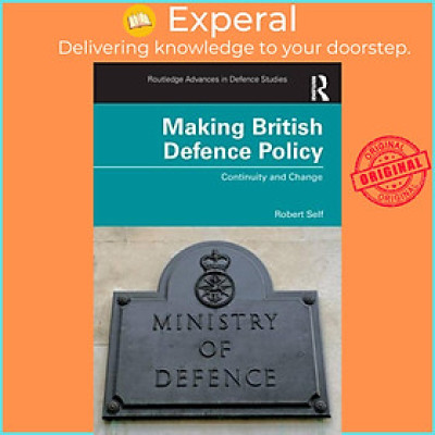 Sách - Making British Defence Policy - Continuity and Change by Robert Self (UK edition, paperback)