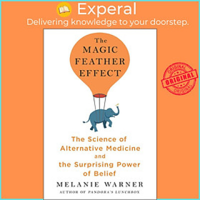 Sách - The Magic Feather Effect : The Science of Alternative Medicine and the by MELANIE WARNER (US edition, hardcover)