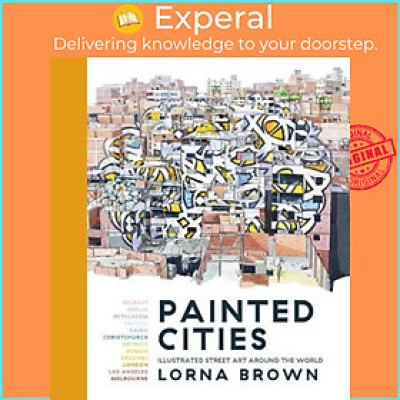 Sách - Painted Cities : Illustrated Street Art Around the World by LORNA BROWN (UK edition, paperback)
