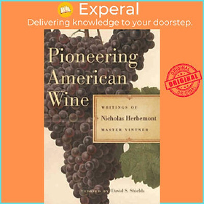 Sách - Pioneering American Wine - Writings of Nicholas Herbemont, Master Vit by David S. Shields (UK edition, paperback)