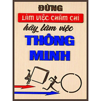 TRANH GỖ ĐỘNG LỰC,  LÀM VIÊC, HỌC TẬP, tranh treo văn phòng, làm việc nhóm, ,...ĐỪNG LÀM VIỆC CHĂM CHỈ, HÃY LÀM VIỆC THÔNG MINH , Tranh gỗ động lực PVP -DL03