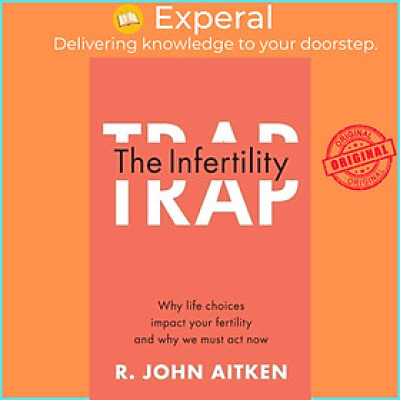 Sách - The Infertility Trap - Why Life Choices Impact your Fertility and Why W by R. John Aitken (UK edition, paperback)
