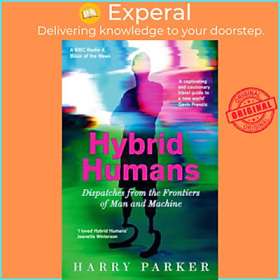 Sách - Hybrid Humans - Dispatches from the Frontiers of Man and Machine by Harry Parker (UK edition, paperback)