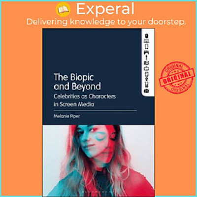 Sách - The Biopic and Beyond - Celebrities as Characters in Screen Media by Dr. Melanie Piper (UK edition, hardcover)