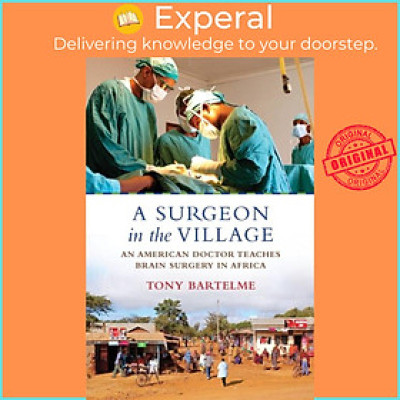 Sách - A Surgeon in the Village - An American Doctor Teaches Brain Surgery in A by Tony Bartelme (UK edition, paperback)