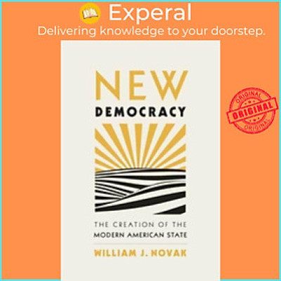 Sách - New Democracy - The Creation of the Modern American State by William J. Novak (UK edition, hardcover)
