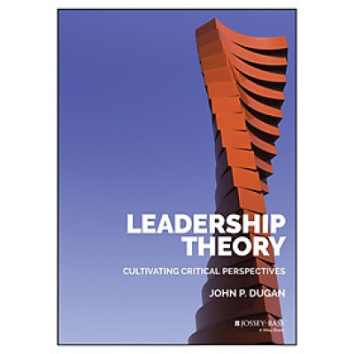 Leadership Theory: Cultivating Critical Perspectives