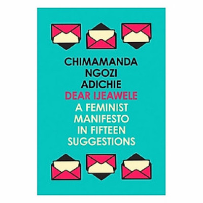 Dear Ijeawele, Or A Feminist Manifesto In Fifteen Suggestions