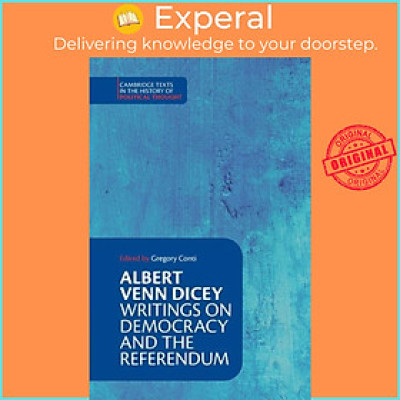 Sách - Albert Venn Dicey: Writings on Democracy and the Referendum by Gregory Conti (UK edition, paperback)