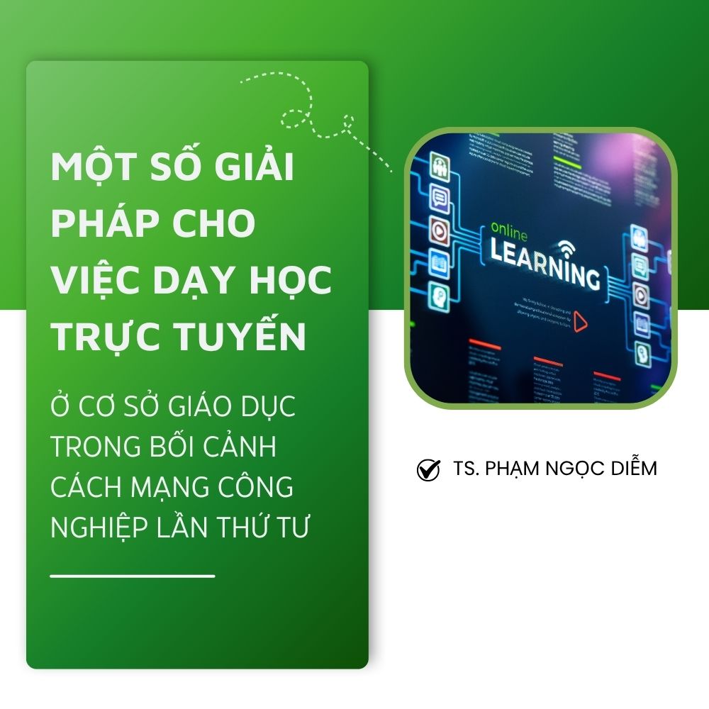 Một Số Giải Pháp Cho Việc Dạy Học Trực Tuyến Ở Cơ Sở Giáo Dục Trong Bối Cảnh Cách Mạng Công Nghiệp Lần Thứ Tư