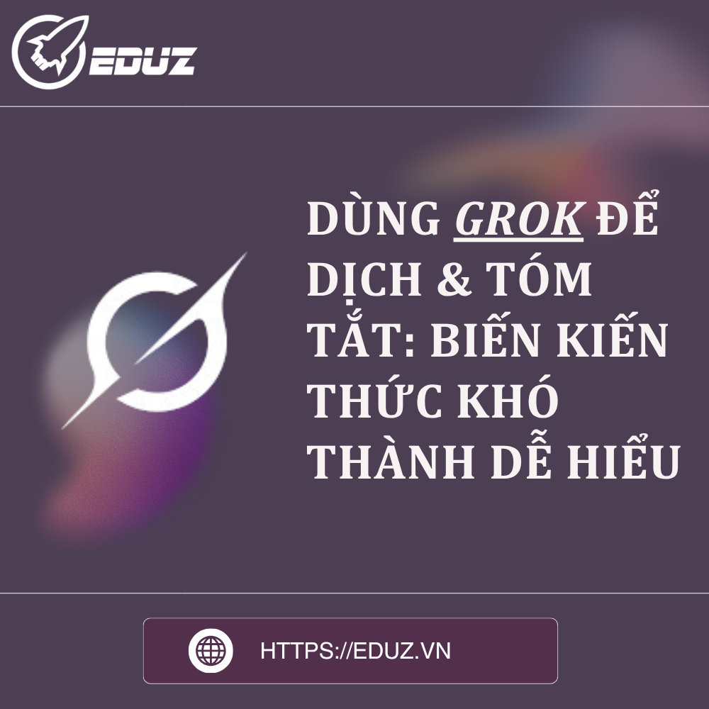 Dùng Grok Để Dịch & Tóm Tắt: Biến Kiến Thức Khó Thành Dễ Hiểu